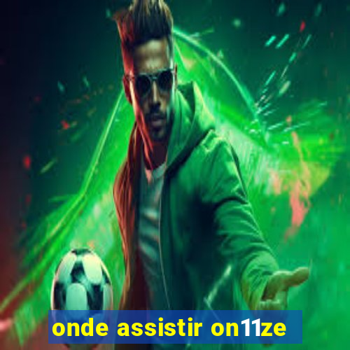 onde assistir on11ze